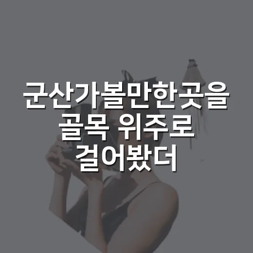 군산가볼만한곳을 골목 위주로 걸어봤더니, 오래된 동네가 더 오래 남았다 - 요약
