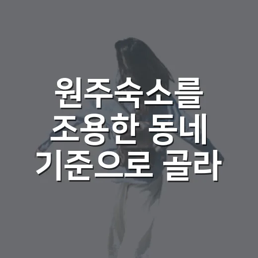 원주숙소를 조용한 동네 기준으로 골라봤더니 보였던 것들 - 요약
