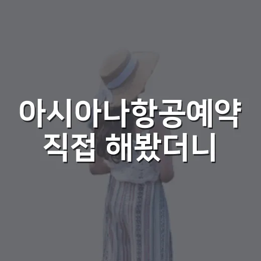 아시아나항공예약 직접 해봤더니, 한적한 골목 여행은 공항에서 이미 시작됐다 - 요약