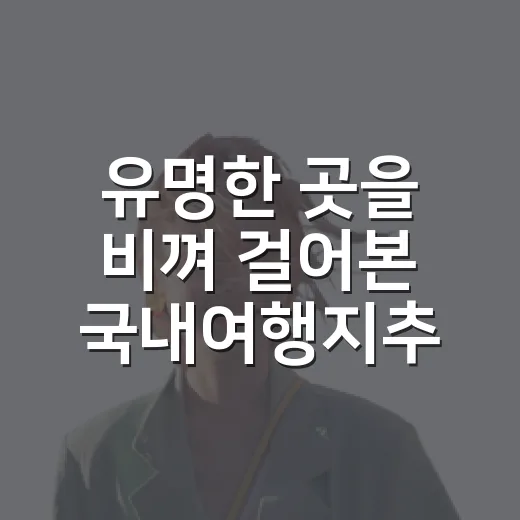 유명한 곳을 비껴 걸어본 국내여행지추천, 조용한 동네가 더 오래 남았다 - 요약