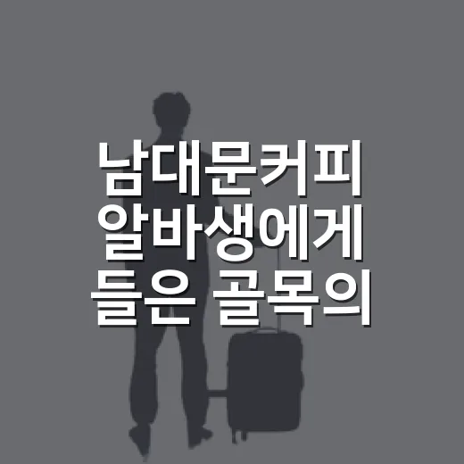 남대문커피 알바생에게 들은 골목의 조용한 시간, 직접 걸어본 후기 - 요약