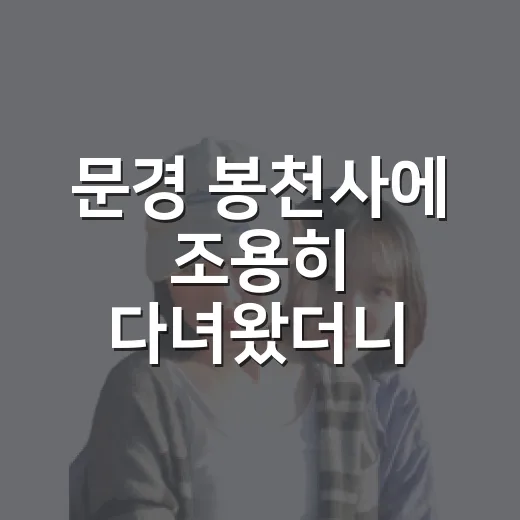 문경 봉천사에 조용히 다녀왔더니, 골목 끝에서 하루가 느려졌다 - 요약