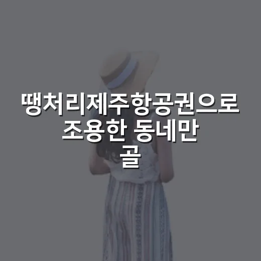 땡처리제주항공권으로 조용한 동네만 골라 다녀봤더니 - 요약