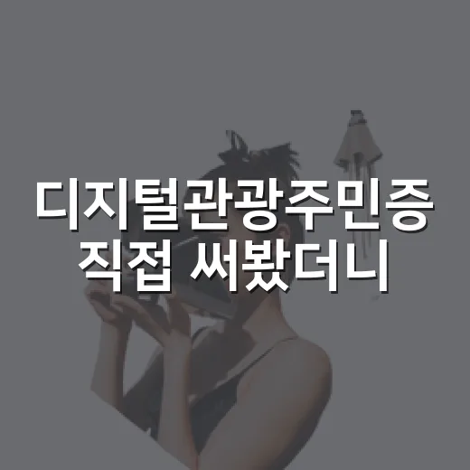 디지털관광주민증 직접 써봤더니, 조용한 동네 여행이 조금 쉬워졌다 - 요약