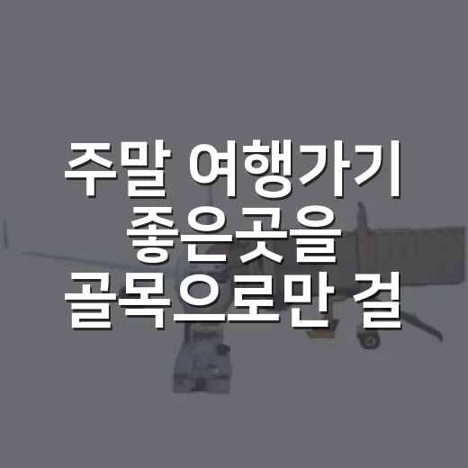주말 여행가기 좋은곳을 골목으로만 걸어봤더니 오래 남은 하루 - 요약