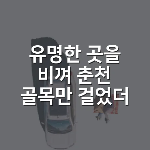 유명한 곳을 비껴 춘천 골목만 걸었더니 여행이 조용해졌다 - 요약