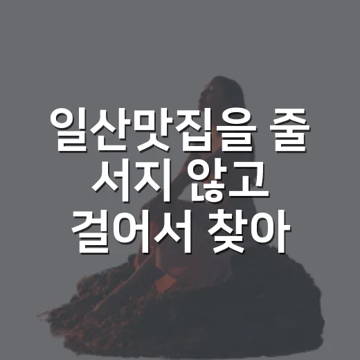 일산맛집을 줄 서지 않고 걸어서 찾아봤더니, 더 오래 기억난 골목들 - 요약