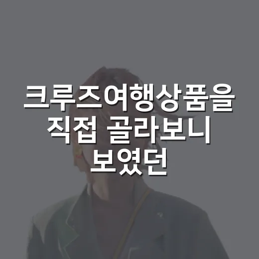 크루즈여행상품을 직접 골라보니 보였던 조용한 여행의 틈 - 요약