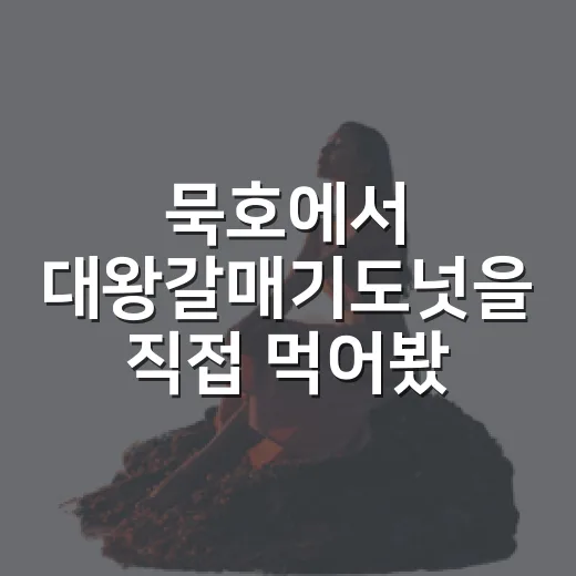 묵호에서 대왕갈매기도넛을 직접 먹어봤더니, 바다보다 먼저 웃음이 나왔다 - 요약