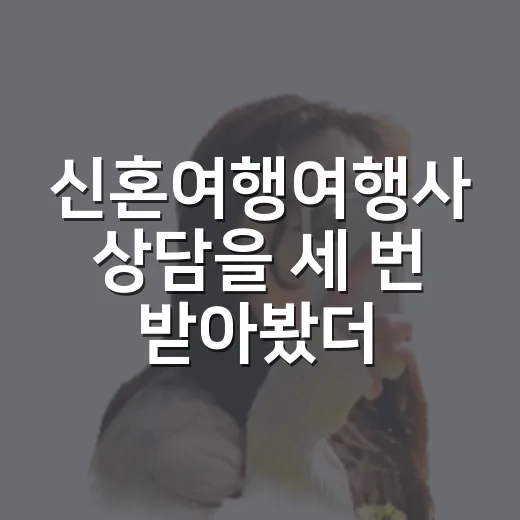 신혼여행여행사 상담을 세 번 받아봤더니 보였던 조용한 여행의 차이 - 요약