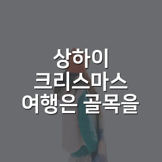 상하이 크리스마스 여행은 골목을 걸을 때 더 궁금해졌다 - 요약