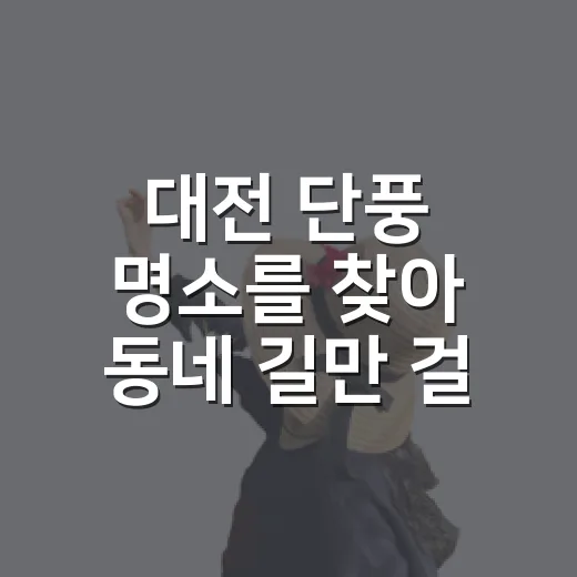 대전 단풍 명소를 찾아 동네 길만 걸어봤더니 - 요약