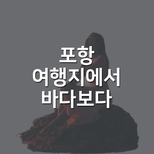 포항 여행지에서 바다보다 골목이 오래 남았다 - 요약