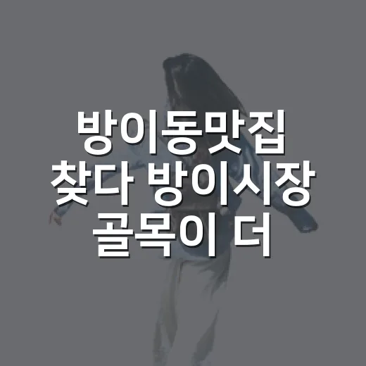 방이동맛집 찾다 방이시장 골목이 더 좋아졌다 - 요약