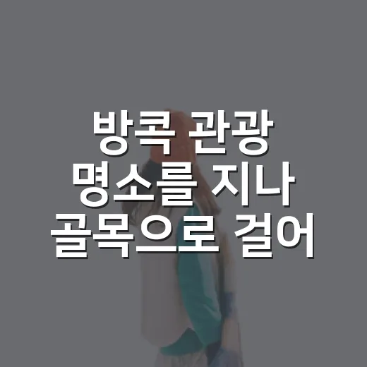 방콕 관광 명소를 지나 골목으로 걸어봤더니 - 요약