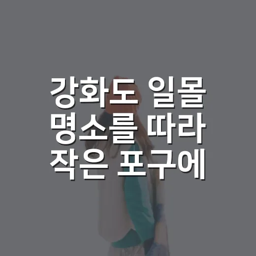 강화도 일몰 명소를 따라 작은 포구에 머물렀더니 - 요약