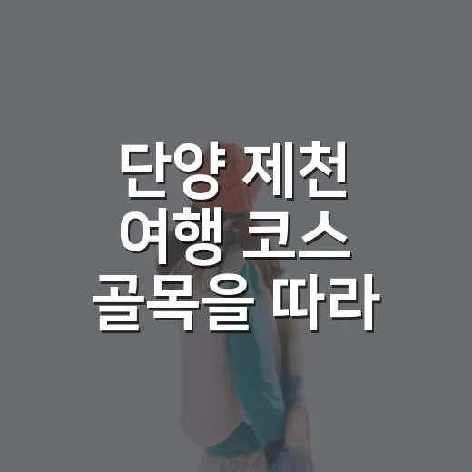 단양 제천 여행 코스 골목을 따라 걸어봤더니 - 요약