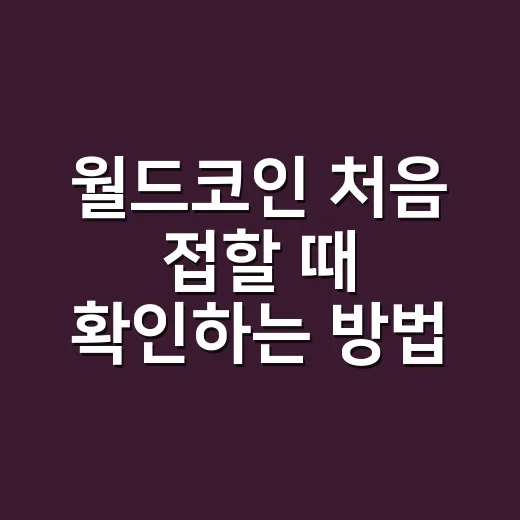 월드코인 처음 접할 때 확인하는 방법: 가입 전 꼭 봐야 할 기준 - 요약