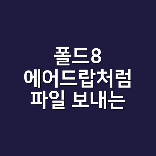 폴드8 에어드랍처럼 파일 보내는 방법, 아이폰까지 이렇게 연결하면 됩니다 - 요약