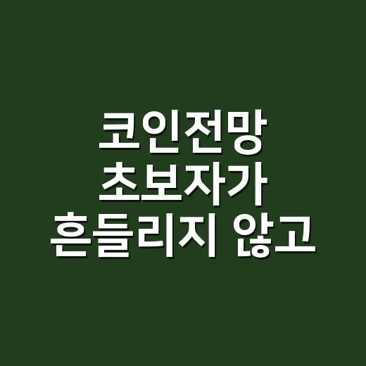 코인전망 초보자가 흔들리지 않고 보는 방법 - 요약