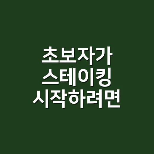 초보자가 스테이킹 시작하려면 이렇게 준비하세요 - 요약