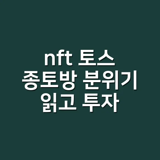 nft 토스 종토방 분위기 읽고 투자 판단하는 방법 - 요약