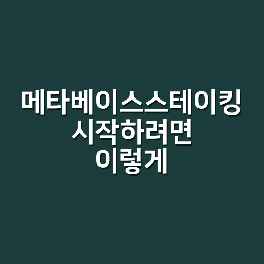 메타베이스스테이킹 시작하려면 이렇게 확인하세요 - 요약