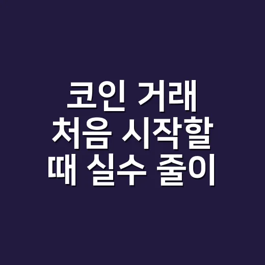 코인 거래 처음 시작할 때 실수 줄이는 방법 - 요약