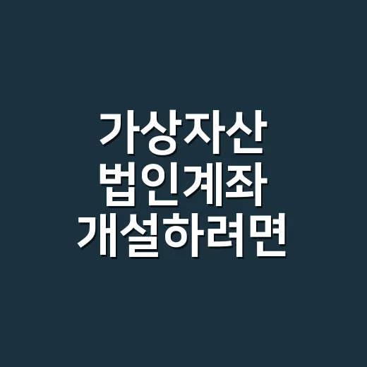 가상자산 법인계좌 개설하려면 먼저 확인할 것 - 요약