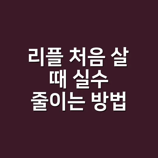 리플 처음 살 때 실수 줄이는 방법 - 요약