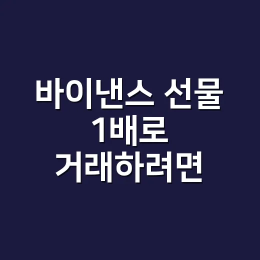 바이낸스 선물 1배로 거래하려면 이렇게 설정하세요 - 요약