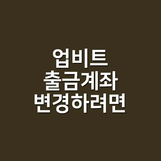 업비트 출금계좌 변경하려면 이렇게 하세요 - 요약