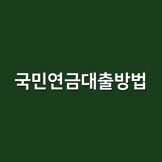 국민연금대출방법, 실버론 신청하려면 이렇게 준비하세요 - 요약