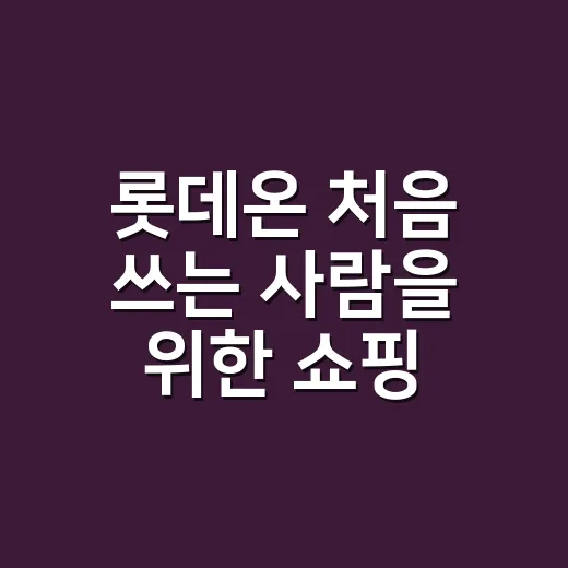 롯데온 처음 쓰는 사람을 위한 쇼핑 잘하는 방법 - 요약