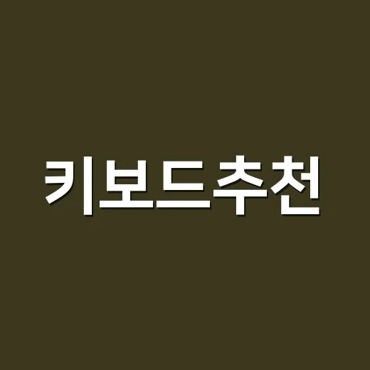 키보드추천, 내 손에 맞게 고르는 방법 - 요약