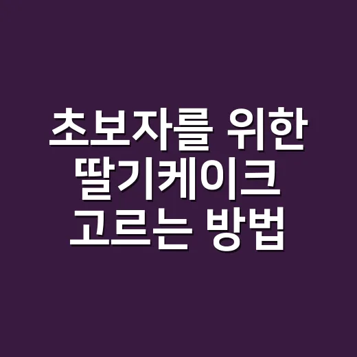 초보자를 위한 딸기케이크 고르는 방법, 실패 줄이는 기준 5가지 - 요약