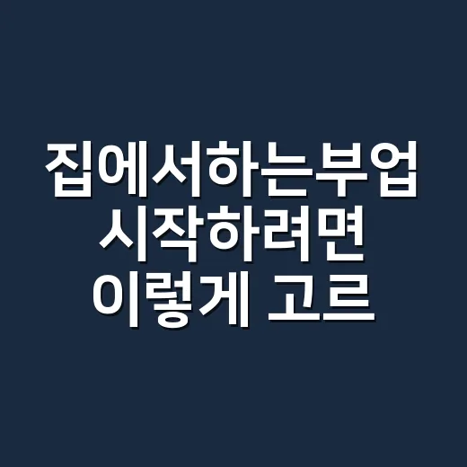 집에서하는부업 시작하려면 이렇게 고르세요: 초보자가 덜 헤매는 현실적인 방법 - 요약