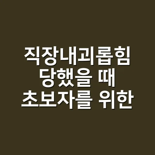 직장내괴롭힘 당했을 때 초보자를 위한 기록·신고 방법 - 요약