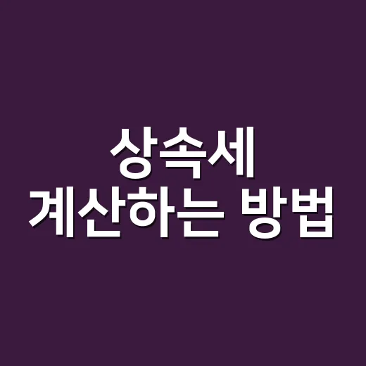 상속세 계산하는 방법, 처음 준비할 때 이렇게 잡으면 덜 헷갈려요 - 요약