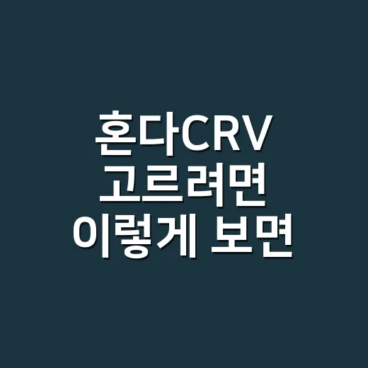혼다CRV 고르려면 이렇게 보면 실패 확률이 줄어듭니다 - 요약