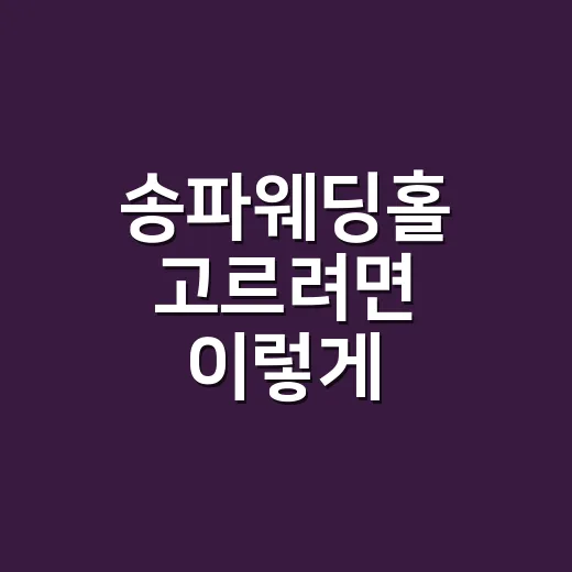 송파웨딩홀 고르려면 이렇게 비교하면 덜 헤매요 - 요약