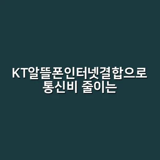 KT알뜰폰인터넷결합으로 통신비 줄이는 방법 - 요약