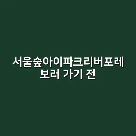 서울숲아이파크리버포레 보러 가기 전 체크하는 방법 - 요약