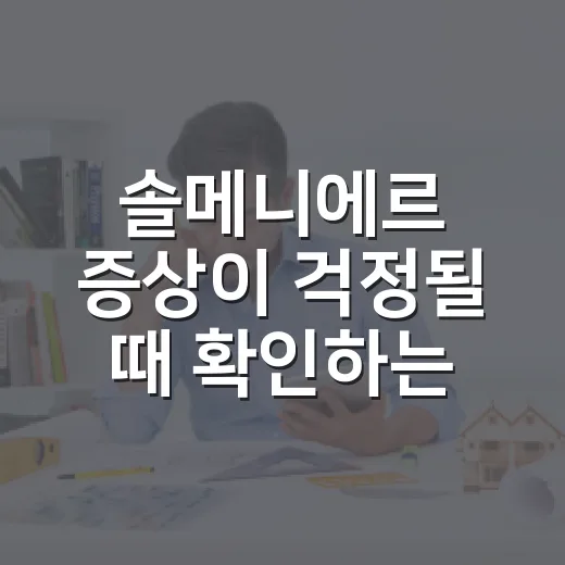 솔메니에르 증상이 걱정될 때 확인하는 방법 - 요약