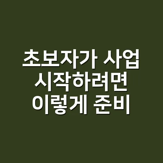 초보자가 사업 시작하려면 이렇게 준비하세요 - 요약