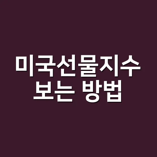 미국선물지수 보는 방법, 초보자도 헷갈리지 않게 읽는 법 - 요약