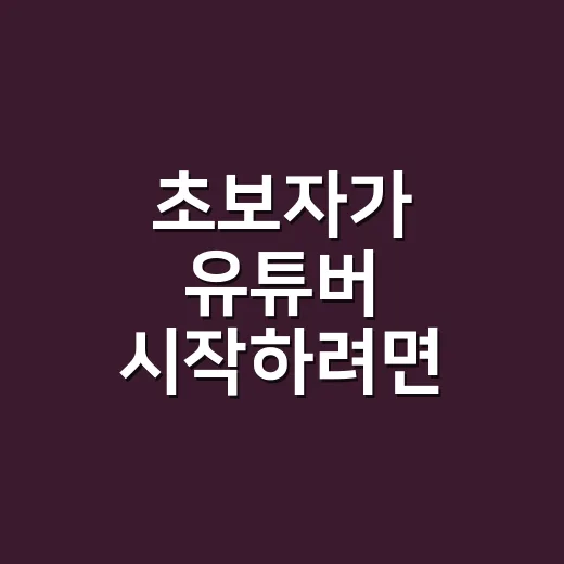 초보자가 유튜버 시작하려면 이렇게 준비하면 됩니다 - 요약