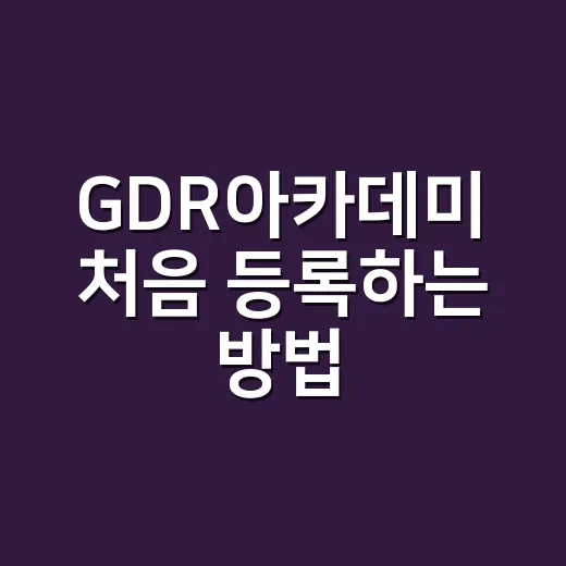 GDR아카데미 처음 등록하는 방법, 초보자가 먼저 체크할 것들 - 요약