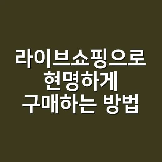 라이브쇼핑으로 현명하게 구매하는 방법, 처음 보는 사람도 놓치지 않는 기준 - 요약