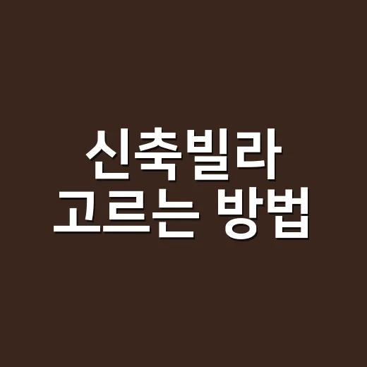 신축빌라 고르는 방법, 계약 전에 꼭 확인할 것들 - 요약
